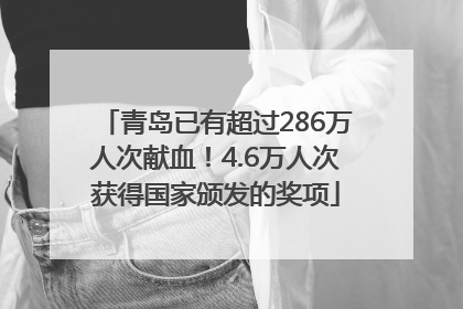 青岛已有超过286万人次献血！4.6万人次获得国家颁发的奖项