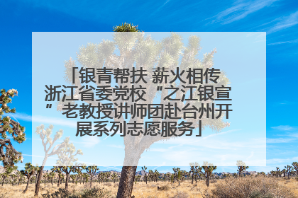银青帮扶 薪火相传 浙江省委党校“之江银宣”老教授讲师团赴台州开展系列志愿服务
