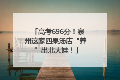 高考696分！泉州这家四果汤店“养”出北大娃！