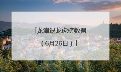 龙津退龙虎榜数据（6月26日）