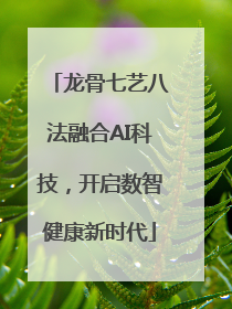 龙骨七艺八法融合AI科技，开启数智健康新时代