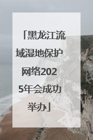 黑龙江流域湿地保护网络2025年会成功举办