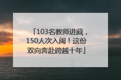 103名教师进藏，150人次入闽！这份双向奔赴跨越十年